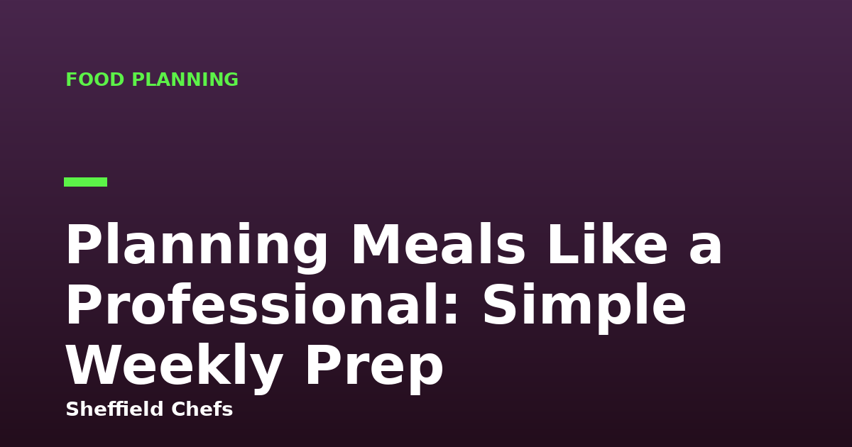 Planning Meals Like a Professional: Simple Weekly Prep